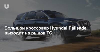 Большой кроссовер Hyundai Palisade выходит на рынок ТС