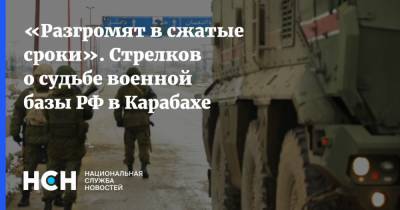 «Разгромят в сжатые сроки». Стрелков о судьбе военной базы РФ в Карабахе