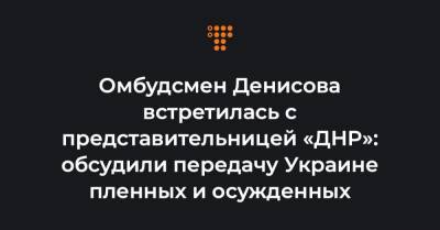 Омбудсмен Денисова встретилась с представительницей «ДНР»: обсудили передачу Украине пленных и осужденных
