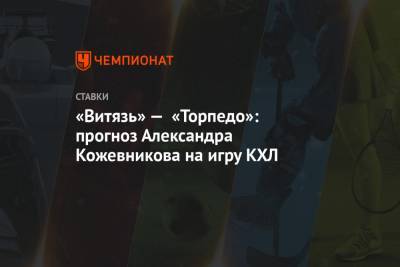 «Витязь» — «Торпедо»: прогноз Александра Кожевникова на игру КХЛ