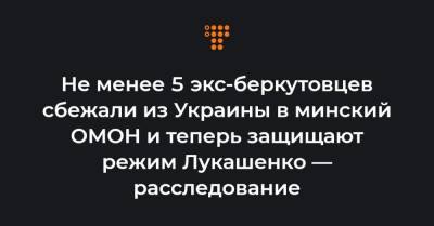 Не менее 5 экс-беркутовцев сбежали из Украины в минский ОМОН и теперь защищают режим Лукашенко — расследование