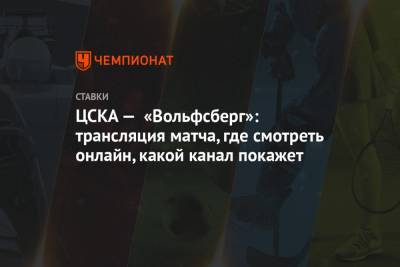 ЦСКА — «Вольфсберг»: трансляция матча, где смотреть онлайн, какой канал покажет