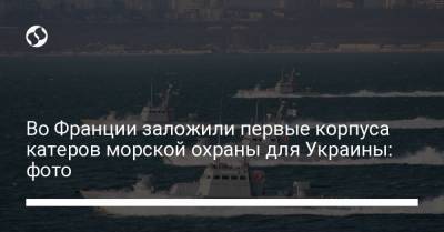 Во Франции заложили первые корпуса катеров морской охраны для Украины: фото