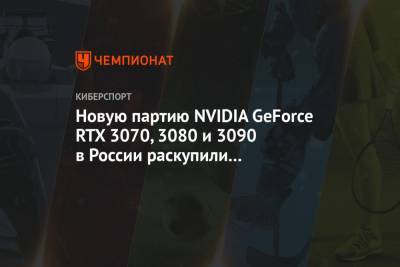 Новую партию NVIDIA GeForce RTX 3070, 3080 и 3090 в России раскупили за несколько секунд