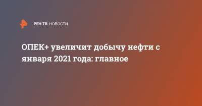 ОПЕК+ увеличит добычу нефти с января 2021 года: главное