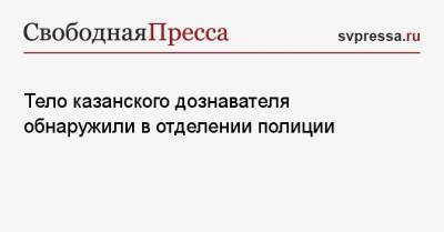 Тело казанского дознавателя обнаружили в отделении полиции