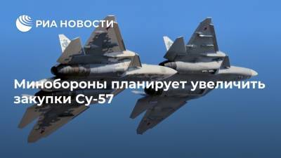 Минобороны планирует увеличить закупки Су-57