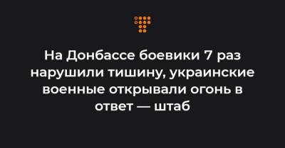 На Донбассе боевики 7 раз нарушили тишину, украинские военные открывали огонь в ответ — штаб