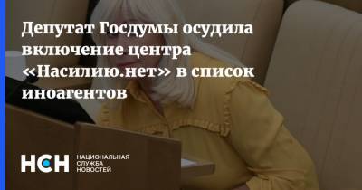 Депутат Госдумы осудила включение центра «Насилию.нет» в список иноагентов