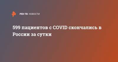 599 пациентов с COVID скончались в России за сутки