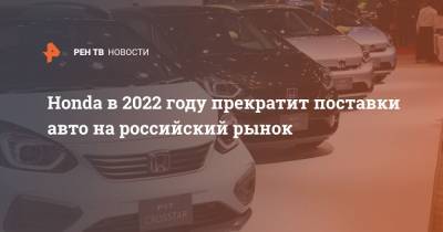 Honda в 2022 году прекратит поставки авто на российский рынок