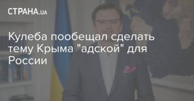 Кулеба пообещал сделать тему Крыма "адской" для России