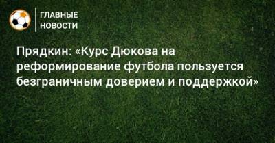 Прядкин: «Курс Дюкова на реформирование футбола пользуется безграничным доверием и поддержкой»