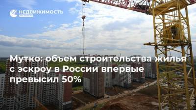 Мутко: объем строительства жилья с эскроу в России впервые превысил 50%