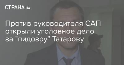 Против руководителя САП открыли уголовное дело за "пидозру" Татарову
