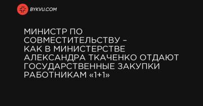 Министр по совместительству – как в министерстве Александра Ткаченко отдают государственные закупки работникам «1+1»