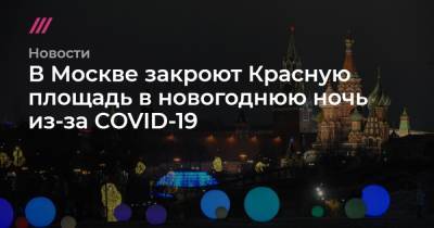 В Москве закроют Красную площадь в новогоднюю ночь из-за COVID-19