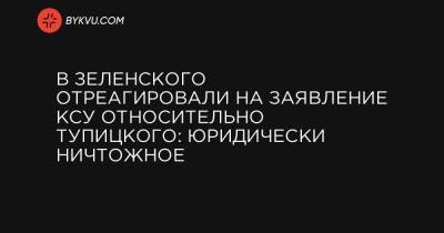 В Зеленского отреагировали на заявление КСУ относительно Тупицкого: юридически ничтожное