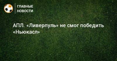 АПЛ. «Ливерпуль» не смог победить «Ньюкасл»