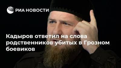 Кадыров ответил на слова родственников убитых в Грозном боевиков