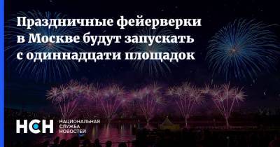 Праздничные фейерверки в Москве будут запускать с одиннадцати площадок