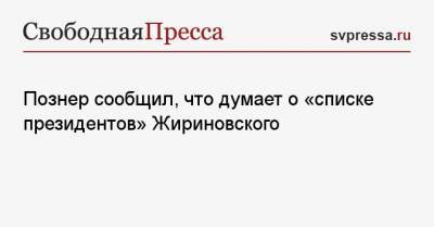 Познер сообщил, что думает о «списке президентов» Жириновского