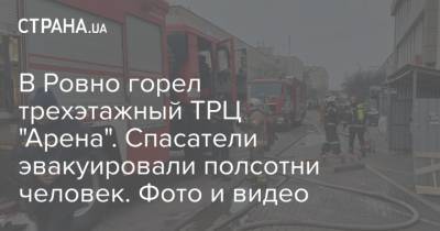 В Ровно горел трехэтажный ТРЦ "Арена". Спасатели эвакуировали полсотни человек. Фото и видео