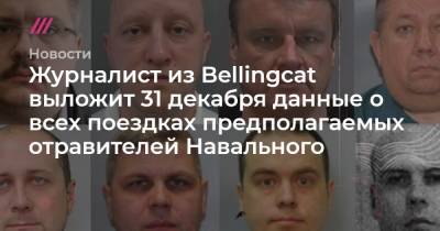 Журналист из Bellingcat выложит 31 декабря данные о всех поездках предполагаемых отравителей Навального
