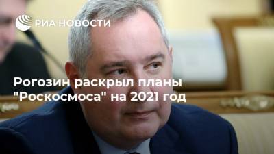 Рогозин раскрыл планы "Роскосмоса" на 2021 год