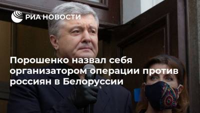 Порошенко назвал себя организатором операции против россиян в Белоруссии
