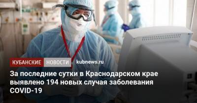За последние сутки в Краснодарском крае выявлено 194 новых случая заболевания COVID-19