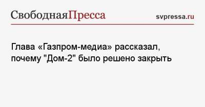 Глава «Газпром-медиа» рассказал, почему «Дом-2» было решено закрыть