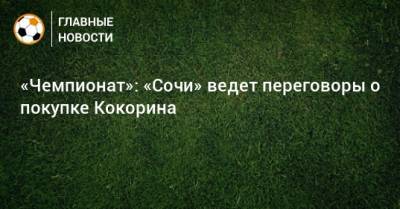 «Чемпионат»: «Сочи» ведет переговоры о покупке Кокорина
