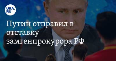 Путин отправил в отставку замгенпрокурора РФ. Он был соратником Чайки