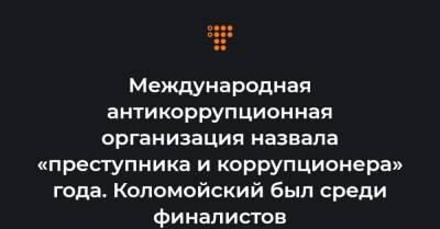 Международная антикоррупционная организация назвала «преступника и коррупционера» года. Коломойский был среди финалистов