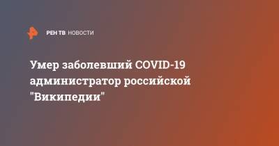Умер заболевший COVID-19 администратор российской "Википедии"