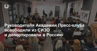 Руководителя Академии Пресс-клуба освободили из СИЗО и депортировали в Россию