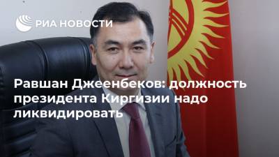 Равшан Джеенбеков: должность президента Киргизии надо ликвидировать