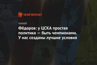Фёдоров: у ЦСКА простая политика — быть чемпионами. У нас созданы лучшие условия
