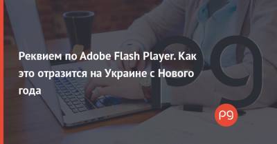 Реквием по Adobe Flash Player. Как это отразится на Украине с Нового года