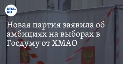 Новая партия заявила об амбициях на выборах в Госдуму от ХМАО