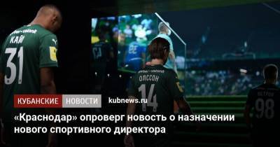«Краснодар» опроверг новость о назначении нового спортивного директора - kubnews.ru - Краснодар - Назначения