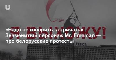 «Надо не говорить, а кричать». Знаменитый персонаж Mr. Freeman — про белорусские протесты