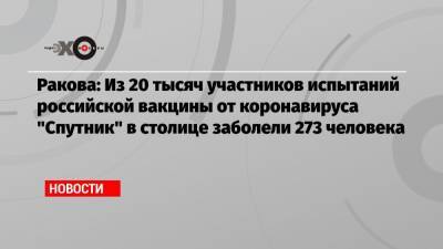 Ракова: Из 20 тысяч участников испытаний российской вакцины от коронавируса «Спутник» в столице заболели 273 человека