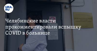 Челябинские власти прокомментировали вспышку COVID в больнице