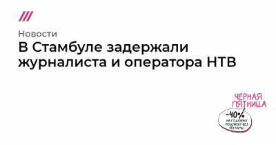 В Стамбуле задержали журналиста и оператора НТВ