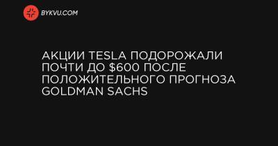 Акции Tesla подорожали почти до $600 после положительного прогноза Goldman Sachs