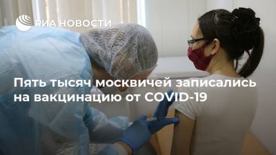 Пять тысяч москвичей записались на вакцинацию от COVID-19