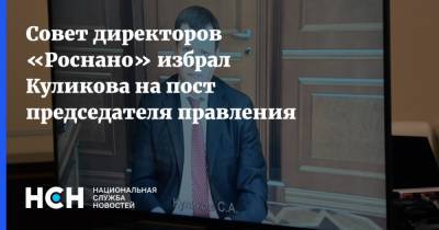 Совет директоров «Роснано» избрал Куликова на пост председателя правления