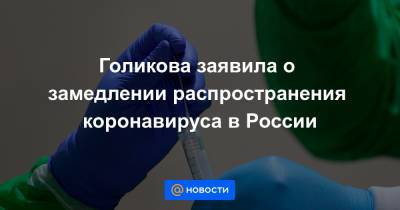 Голикова заявила о замедлении распространения коронавируса в России